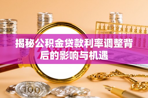 下花园揭秘公积金贷款利率调整背后的影响与机遇