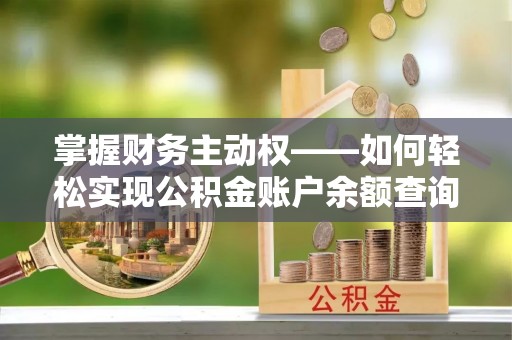 下花园掌握财务主动权——如何轻松实现公积金账户余额查询
